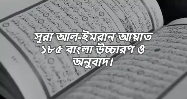 সূরা আল-ইমরান আয়াত ১৮৫ বাংলা উচ্চারণ ও অনুবাদ।